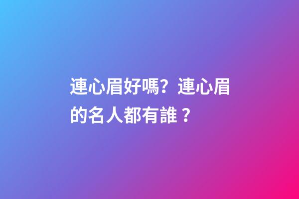 連心眉好嗎？連心眉的名人都有誰？